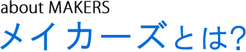 about makers　メイカーズとは？